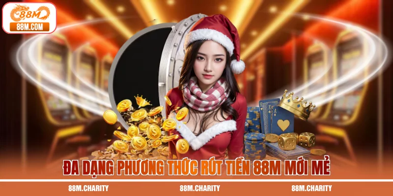 Đa dạng phương thức rút tiền 88M mới mẻ