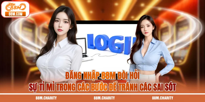 Đăng nhập 88M đòi hỏi sự tỉ mỉ trong các bước để tránh các sai sót