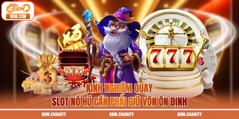 Kinh nghiệm quay slot nổ hũ cần phải giữ vốn ổn định