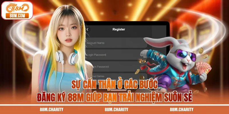 Sự cẩn thận ở các bước đăng ký 88M giúp bạn trải nghiệm suôn sẻ 