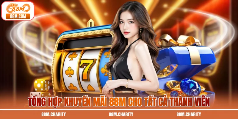 Tổng hợp khuyến mãi 88M cho tất cả thành viên Tổng hợp khuyến mãi 88M cho tất cả thành viên